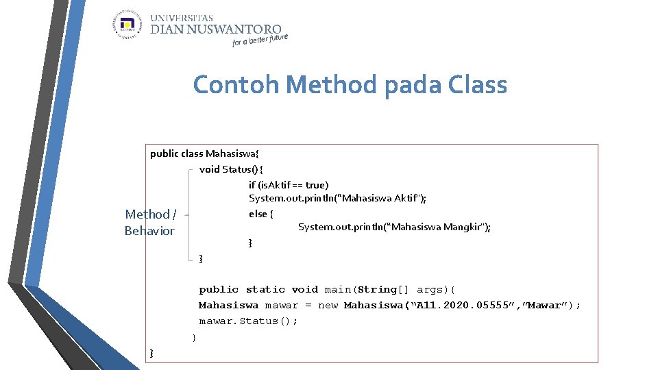 Contoh Method pada Class public class Mahasiswa{ void Status() { if (is. Aktif ==