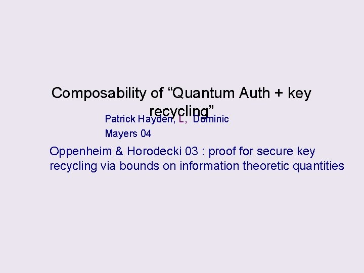 Composability of “Quantum Auth + key recycling” Patrick Hayden, L, Dominic Mayers 04 Oppenheim