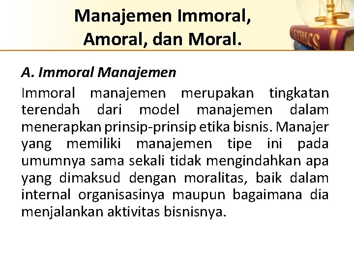Manajemen Immoral, Amoral, dan Moral. A. Immoral Manajemen Immoral manajemen merupakan tingkatan terendah dari