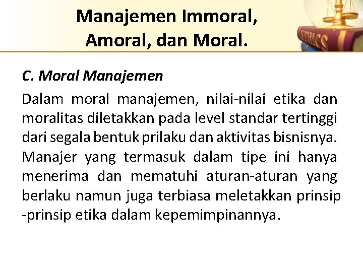 Manajemen Immoral, Amoral, dan Moral. C. Moral Manajemen Dalam moral manajemen, nilai-nilai etika dan