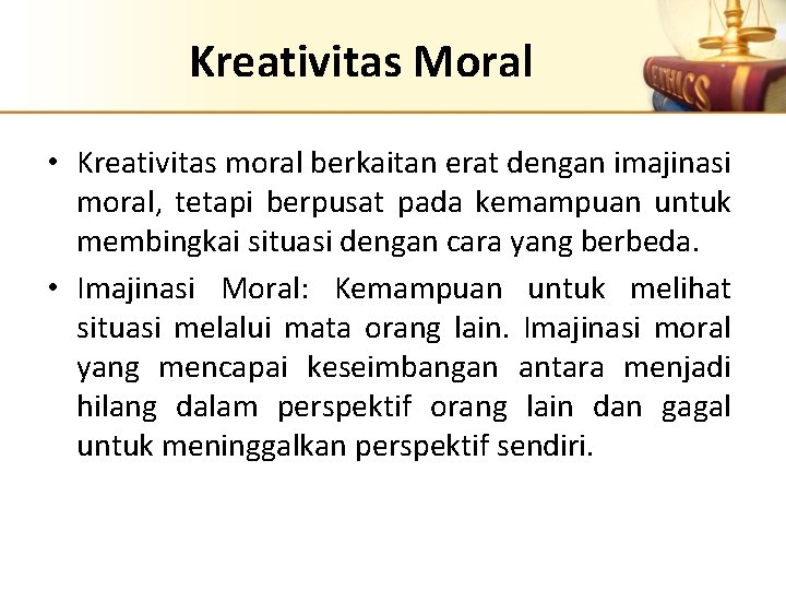 Kreativitas Moral • Kreativitas moral berkaitan erat dengan imajinasi moral, tetapi berpusat pada kemampuan