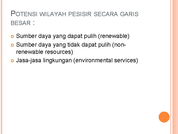 POTENSI WILAYAH PESISIR SECARA GARIS BESAR : Sumber daya yang dapat pulih (renewable) Sumber