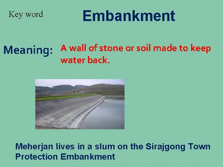 Key word Meaning: Embankment A wall of stone or soil made to keep water