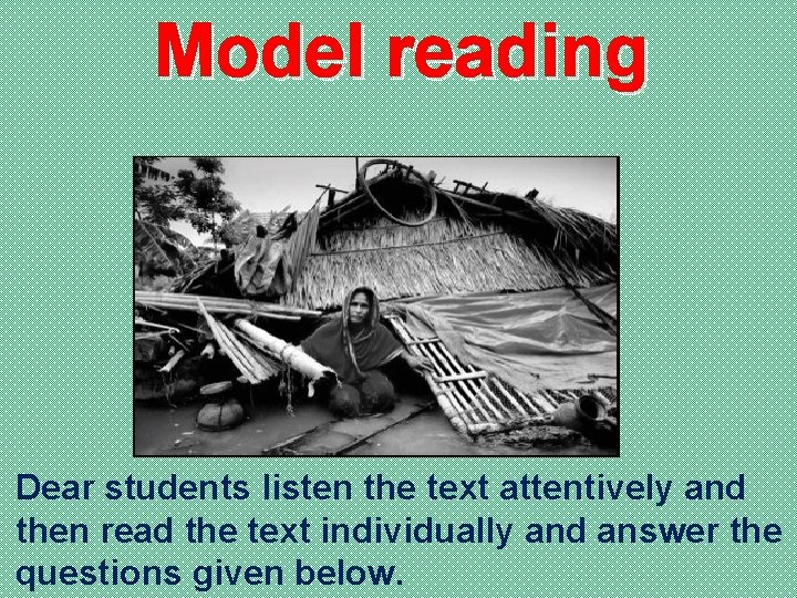 Model reading Dear students listen the text attentively and then read the text individually