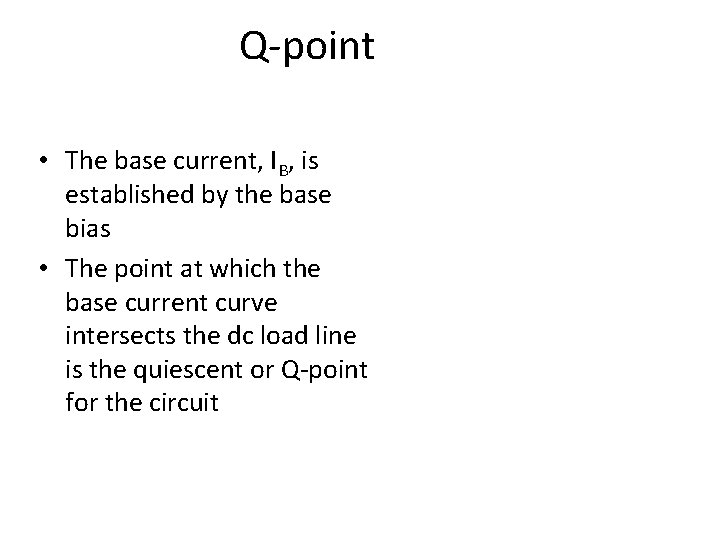 Q-point • The base current, IB, is established by the base bias • The