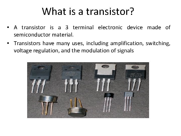 What is a transistor? • A transistor is a 3 terminal electronic device made