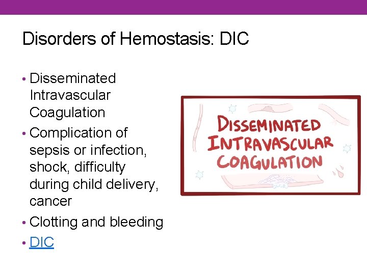 Disorders of Hemostasis: DIC • Disseminated Intravascular Coagulation • Complication of sepsis or infection,