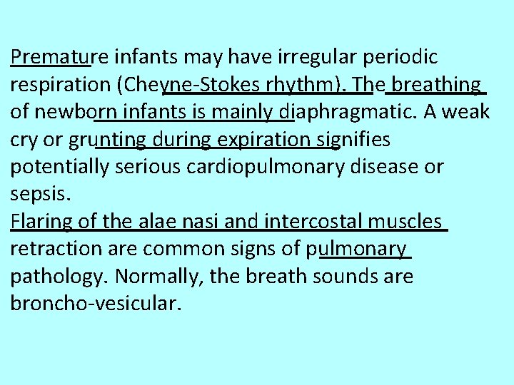 Premature infants may have irregular periodic respiration (Cheyne-Stokes rhythm). The breathing of newborn infants