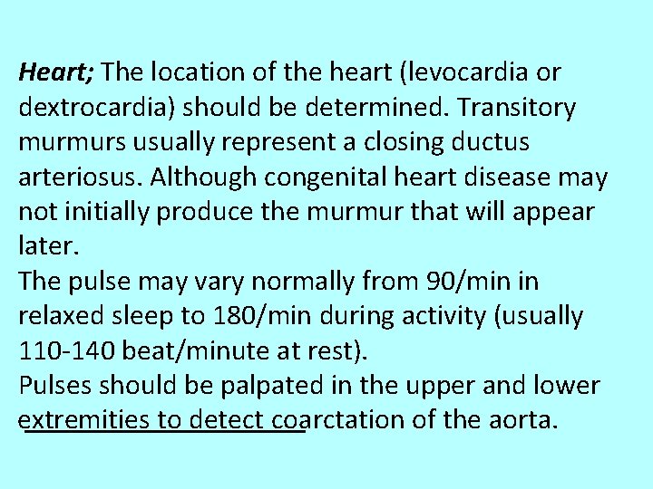 Heart; The location of the heart (levocardia or dextrocardia) should be determined. Transitory murmurs