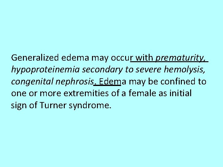 Generalized edema may occur with prematurity, hypoproteinemia secondary to severe hemolysis, congenital nephrosis. Edema