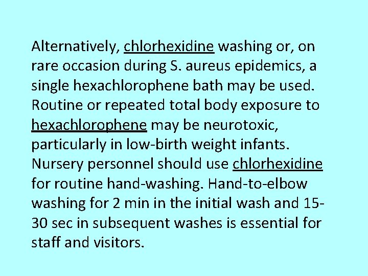 Alternatively, chlorhexidine washing or, on rare occasion during S. aureus epidemics, a single hexachlorophene