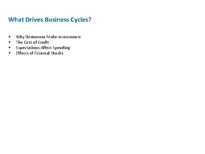 What Drives Business Cycles? • • Why Businesses Make Investments The Cost of Credit