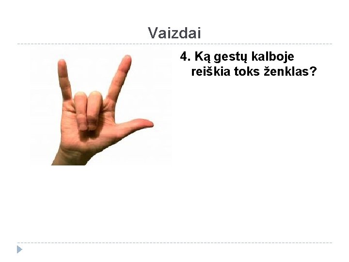 Vaizdai 4. Ką gestų kalboje reiškia toks ženklas? 