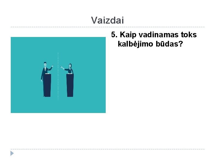 Vaizdai 5. Kaip vadinamas toks kalbėjimo būdas? 