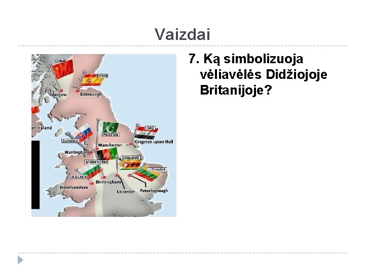 Vaizdai 7. Ką simbolizuoja vėliavėlės Didžiojoje Britanijoje? 