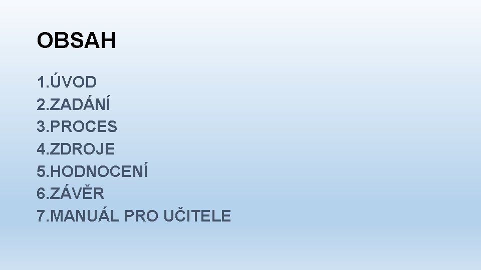 OBSAH 1. ÚVOD 2. ZADÁNÍ 3. PROCES 4. ZDROJE 5. HODNOCENÍ 6. ZÁVĚR 7.