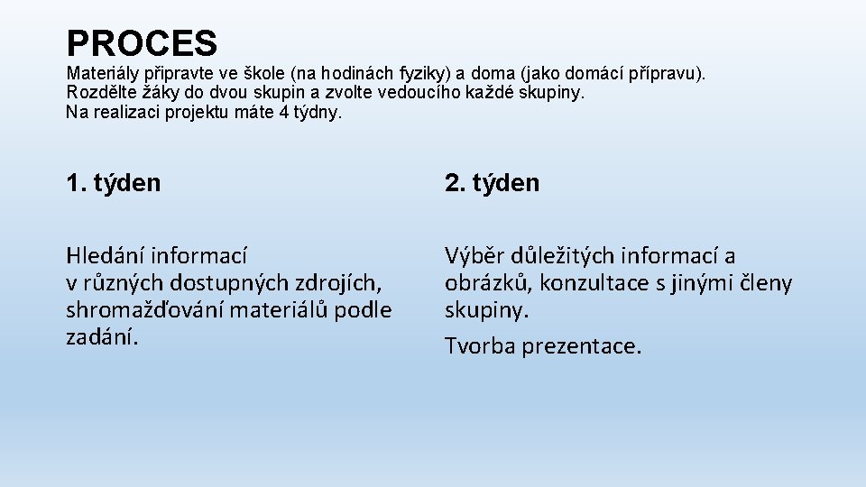 PROCES Materiály připravte ve škole (na hodinách fyziky) a doma (jako domácí přípravu). Rozdělte