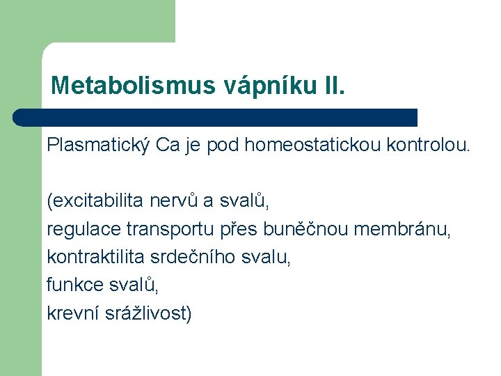 Metabolismus vápníku II. Plasmatický Ca je pod homeostatickou kontrolou. (excitabilita nervů a svalů, regulace