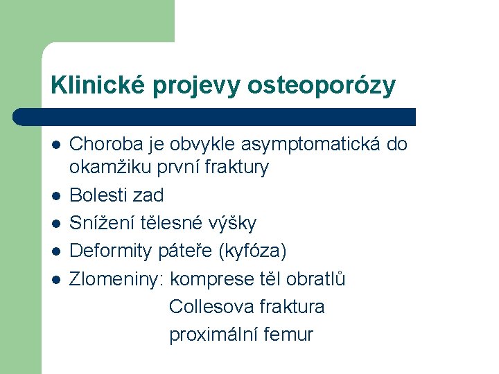 Klinické projevy osteoporózy l l l Choroba je obvykle asymptomatická do okamžiku první fraktury