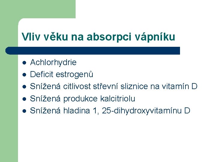 Vliv věku na absorpci vápníku l l l Achlorhydrie Deficit estrogenů Snížená citlivost střevní