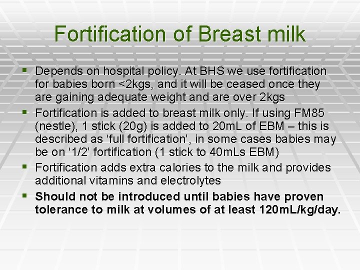 Fortification of Breast milk § Depends on hospital policy. At BHS we use fortification