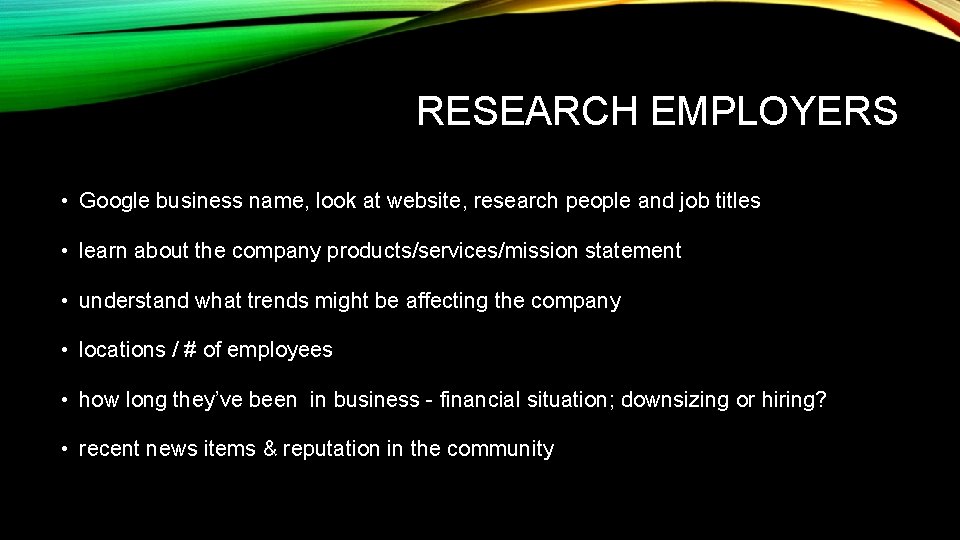RESEARCH EMPLOYERS • Google business name, look at website, research people and job titles