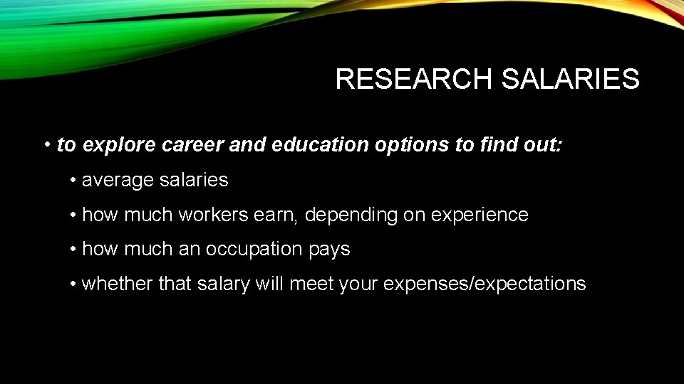 RESEARCH SALARIES • to explore career and education options to find out: • average