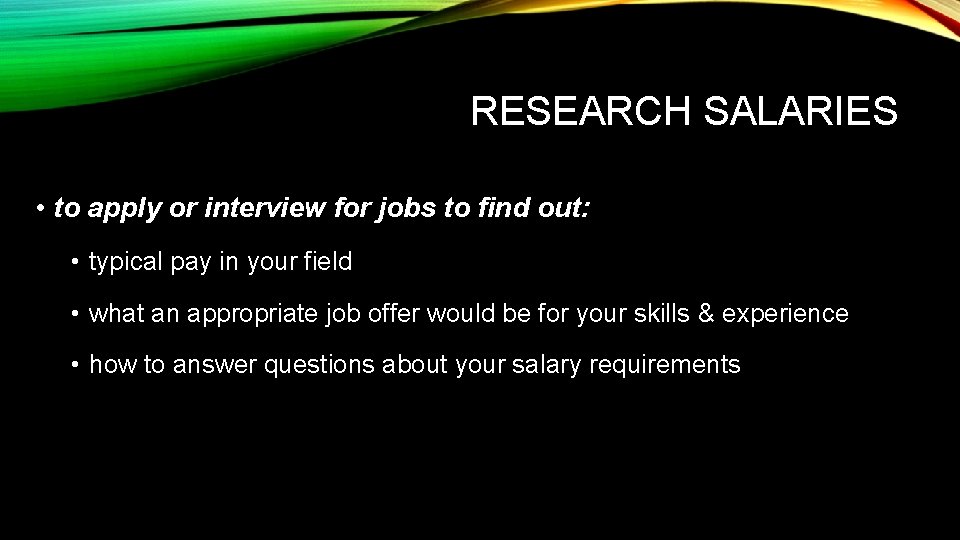 RESEARCH SALARIES • to apply or interview for jobs to find out: • typical