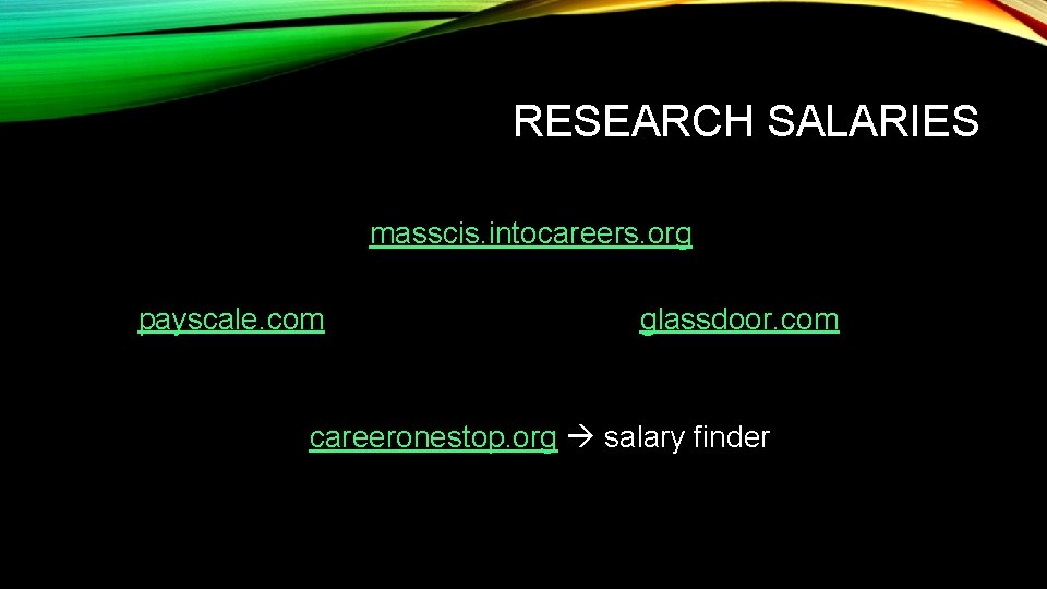 RESEARCH SALARIES masscis. intocareers. org payscale. com glassdoor. com careeronestop. org salary finder 