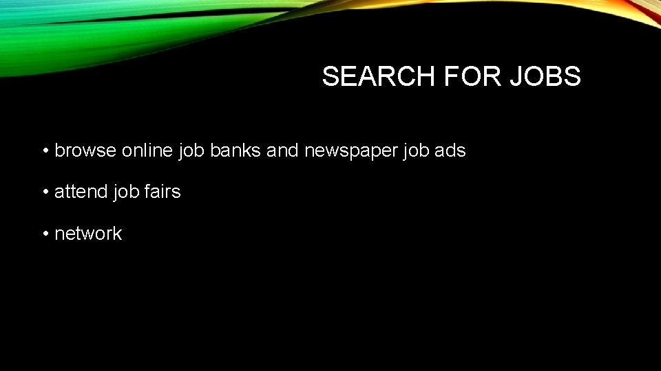 SEARCH FOR JOBS • browse online job banks and newspaper job ads • attend
