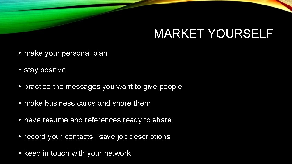 MARKET YOURSELF • make your personal plan • stay positive • practice the messages