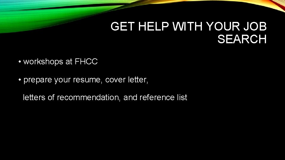GET HELP WITH YOUR JOB SEARCH • workshops at FHCC • prepare your resume,
