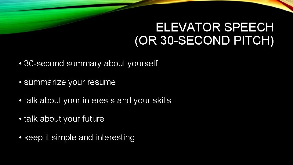 ELEVATOR SPEECH (OR 30 -SECOND PITCH) • 30 -second summary about yourself • summarize