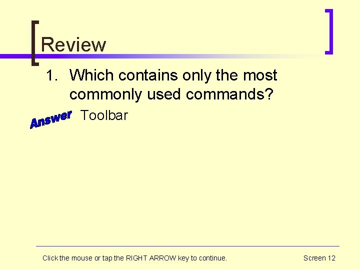 Review 1. Which contains only the most commonly used commands? Toolbar Click the mouse