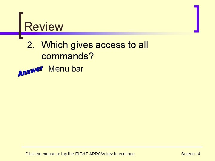 Review 2. Which gives access to all commands? Menu bar Click the mouse or