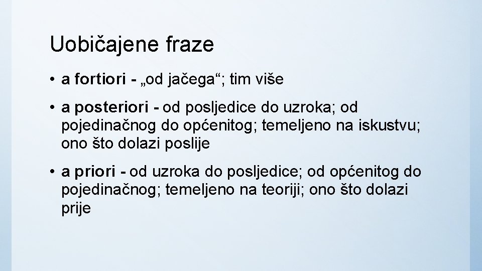 Uobičajene fraze • a fortiori - „od jačega“; tim više • a posteriori -