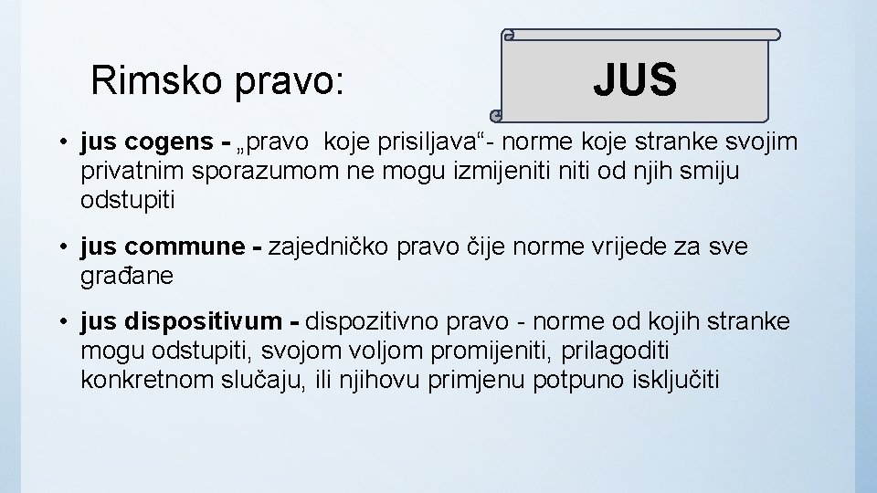 Rimsko pravo: JUS • jus cogens - „pravo koje prisiljava“- norme koje stranke svojim