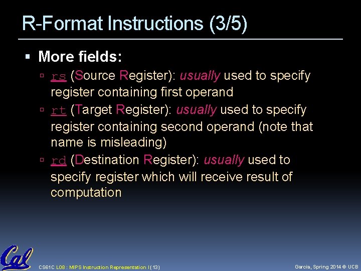 R-Format Instructions (3/5) More fields: rs (Source Register): usually used to specify register containing