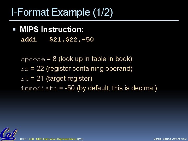 I-Format Example (1/2) MIPS Instruction: addi $21, $22, -50 opcode = 8 (look up