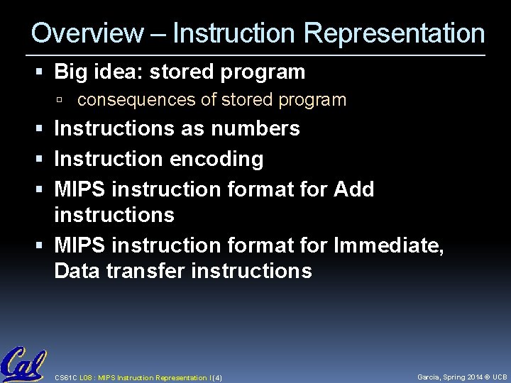 Overview – Instruction Representation Big idea: stored program consequences of stored program Instructions as