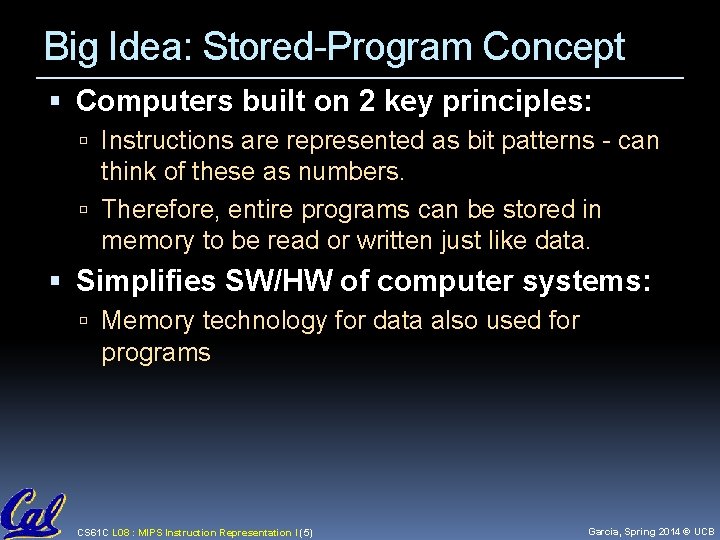 Big Idea: Stored-Program Concept Computers built on 2 key principles: Instructions are represented as