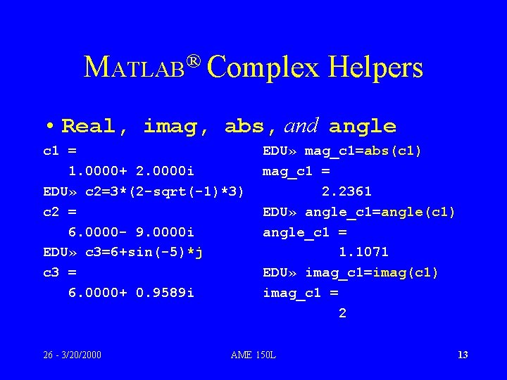 ® MATLAB Complex Helpers • Real, imag, abs, and angle c 1 = 1.