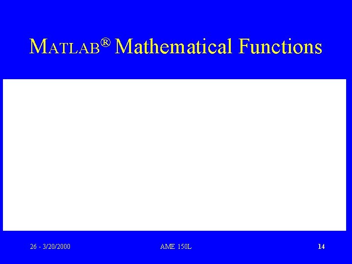 ® MATLAB Mathematical 26 - 3/20/2000 AME 150 L Functions 14 