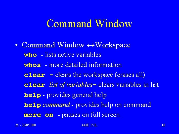 Command Window • Command Window Workspace who - lists active variables whos - more