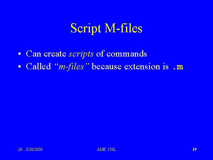 Script M-files • Can create scripts of commands • Called “m-files” because extension is.