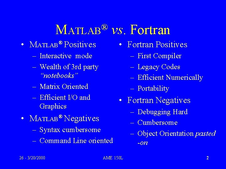 ® MATLAB vs. Fortran • MATLAB® Positives • Fortran Positives – Interactive mode –