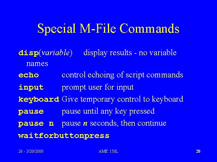 Special M-File Commands disp(variable) display results - no variable names echo control echoing of