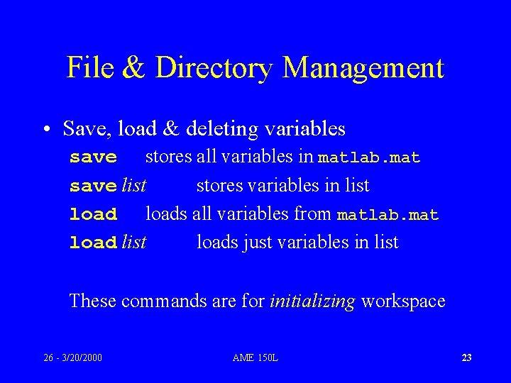 File & Directory Management • Save, load & deleting variables save stores all variables