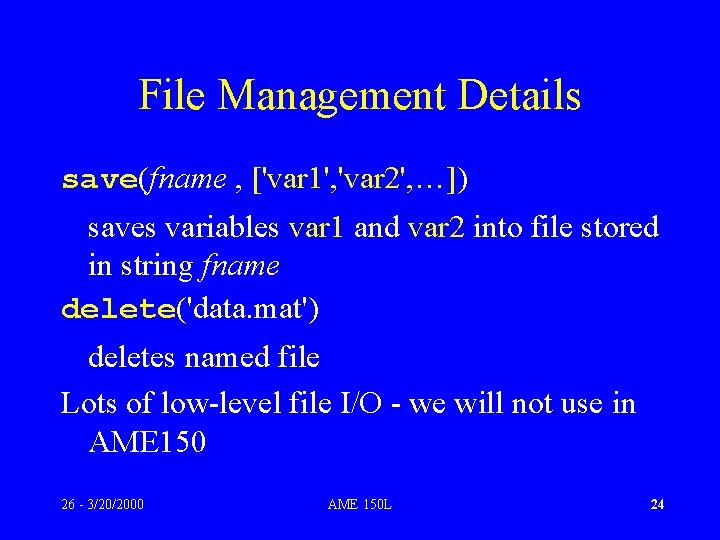 File Management Details save(fname , ['var 1', 'var 2', …]) saves variables var 1