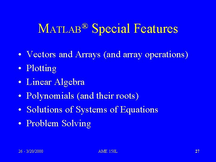 ® MATLAB • • • Special Features Vectors and Arrays (and array operations) Plotting